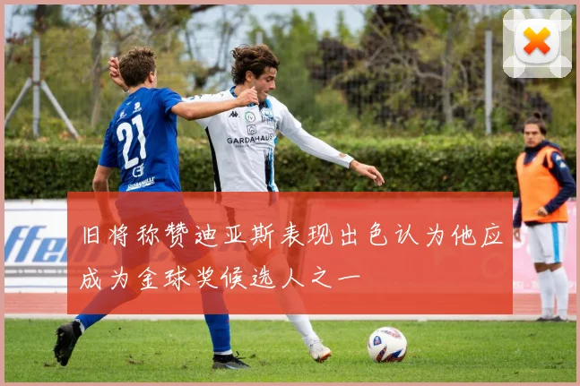 旧将称赞迪亚斯表现出色认为他应成为金球奖候选人之一